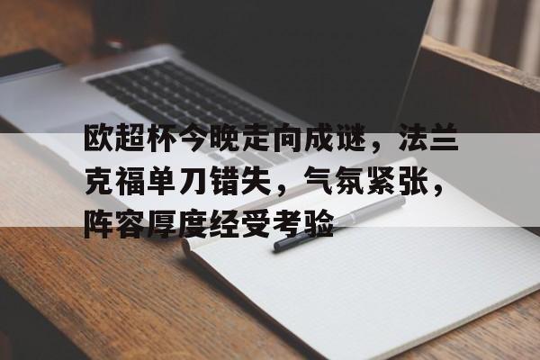 欧超杯今晚走向成谜，法兰克福单刀错失，气氛紧张，阵容厚度经受考验的简单介绍